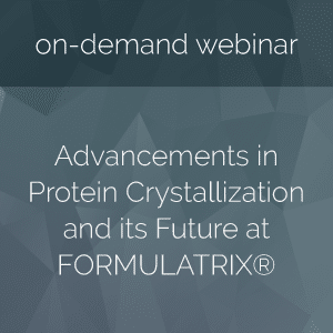 On-Demand Webinar: Advancements in Protein Crystallization Automation and its Future at FORMULATRIX®