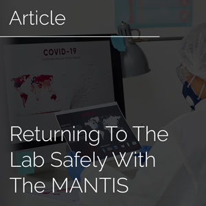 Returning To The Lab Safely With The MANTIS