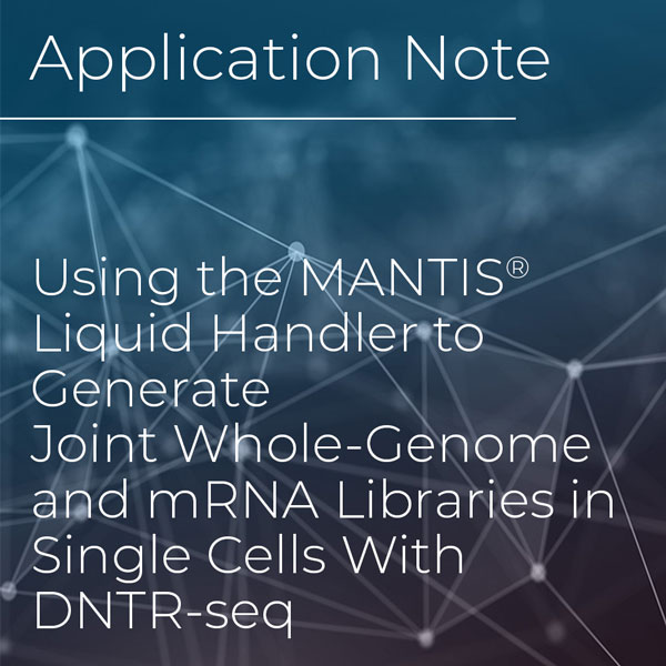 Using the MANTIS® Liquid Handler to Generate Joint Whole-Genome and mRNA Libraries in Single Cells With DNTR-seq